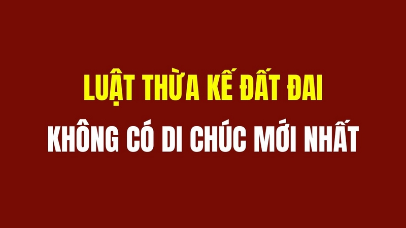 Quy định chung về thừa kế đất đai không di chúc